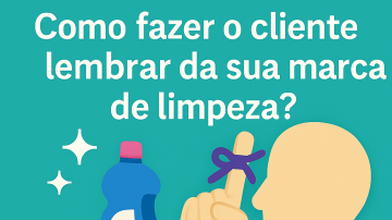 Como fazer o cliente lembrar da sua marca de limpeza?