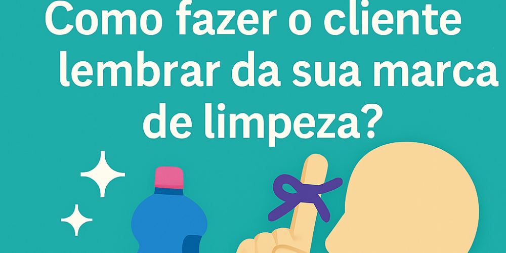 Como fazer o cliente lembrar da sua marca de limpeza?